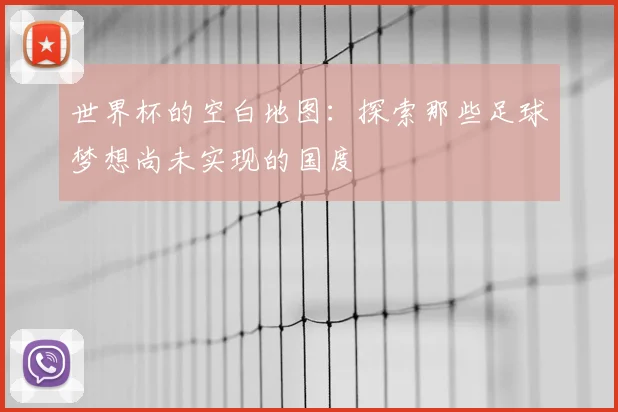 世界杯的空白地图：探索那些足球梦想尚未实现的国度