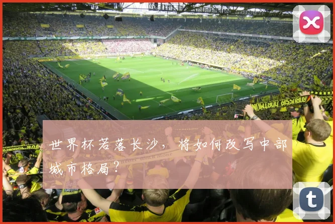 世界杯若落长沙，将如何改写中部城市格局？